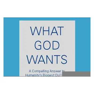 "What God Wants: A Compelling Answer to Humanity's Biggest Question" - "" ("Walsch Neale Donald"