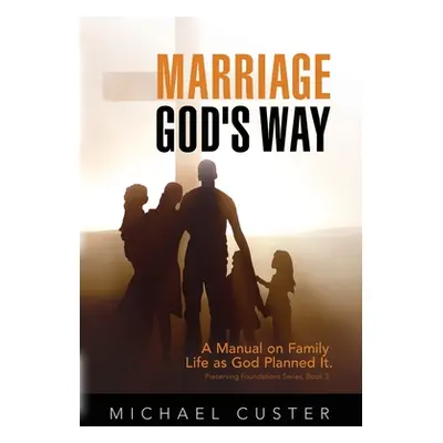 "Marriage, God's Way: A Manual on Family Life as God Planned It" - "" ("Custer Michael")(Paperba