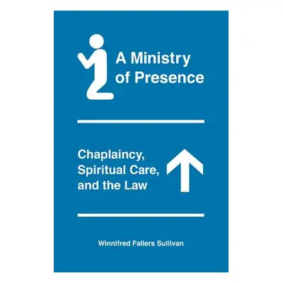 "A Ministry of Presence: Chaplaincy, Spiritual Care, and the Law" - "" ("Sullivan Winnifred Fall