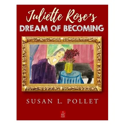 "Juliette Rose's Dream of Becoming" - "" ("Pollet Susan L.")(Pevná vazba)