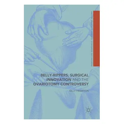 "Belly-Rippers, Surgical Innovation and the Ovariotomy Controversy" - "" ("Frampton Sally")(Pevn