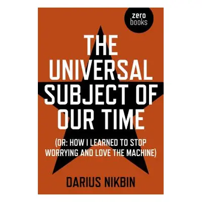 "The Universal Subject of Our Time: Or How I Learned to Stop Worrying and Love the Machine" - ""