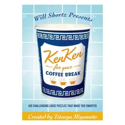 "Will Shortz Presents Kenken for Your Coffee Break: 100 Challenging Logic Puzzles That Make You 