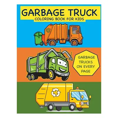 "Garbage Truck Coloring Book for Kids Garbage Trucks on Every Page: Coloring Book for Toddlers, 