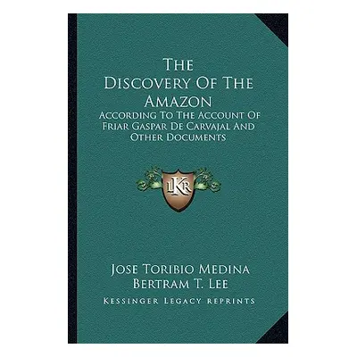 "The Discovery of the Amazon: According to the Account of Friar Gaspar de Carvajal and Other Doc