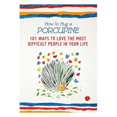 "How to Hug a Porcupine: 101 Ways to Love the Most Difficult People in Your Life" - "" ("Joffe D