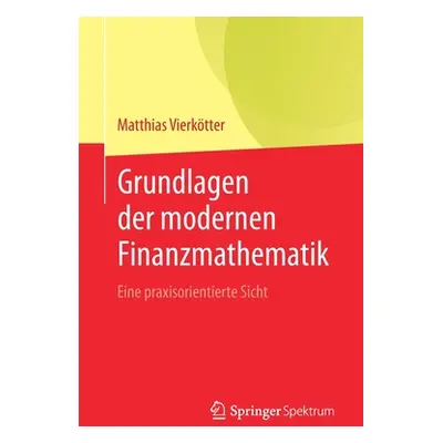 "Grundlagen Der Modernen Finanzmathematik: Eine Praxisorientierte Sicht" - "" ("Vierktter Matthi