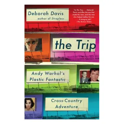 "The Trip: Andy Warhol's Plastic Fantastic Cross-Country Adventure" - "" ("Davis Deborah")(Paper