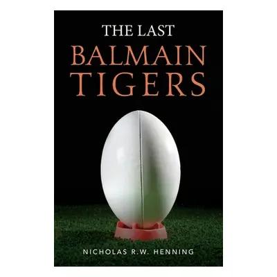 "The Last Balmain Tigers" - "" ("Henning Nicholas R. W.")(Paperback)