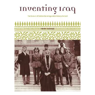 "Inventing Iraq: The Failure of Nation Building and a History Denied" - "" ("Dodge Toby")(Paperb