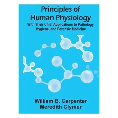 "Principles Of Human Physiology: With Their Chief Applications To Pathology, Hygiene, And Forens