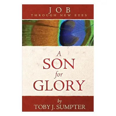 "A Son for Glory: Job Through New Eyes" - "" ("Sumpter Toby J.")(Paperback)