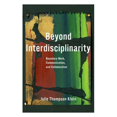 "Beyond Interdisciplinarity: Boundary Work, Communication, and Collaboration" - "" ("Klein Julie