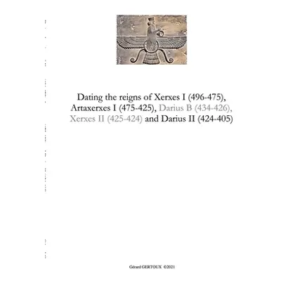 "Dating the reigns of Xerxes I (496-475), Artaxerxes I (475-425) and Darius II (424-405)" - "" (