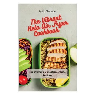 "The Vibrant Keto Air Fryer Cookbook: The Ultimate Collection of Keto Recipes" - "" ("Gorman Lyd