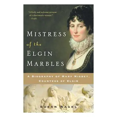 "Mistress of the Elgin Marbles: A Biography of Mary Nisbet, Countess of Elgin" - "" ("Nagel Susa