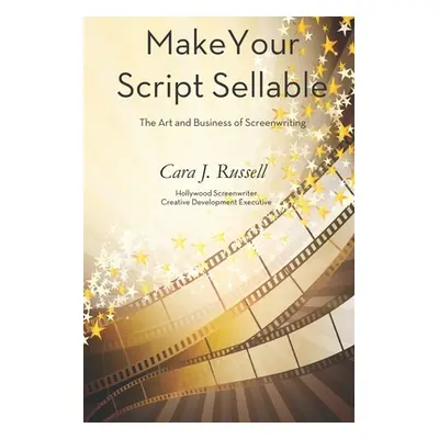 "Make Your Script Sellable: The Art and Business of Screenwriting" - "" ("Russell Cara J.")(Pape