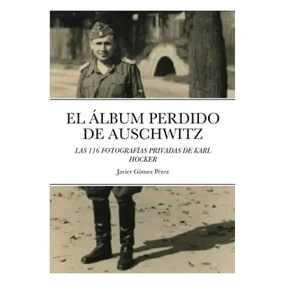 "El Album Perdido de Auschwitz: Las 116 Fotografias Privadas de Karl Hocker" - "" ("Gomez Perez 