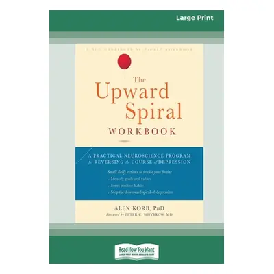 "The Upward Spiral Workbook: A Practical Neuroscience Program for Reversing the Course of Depres