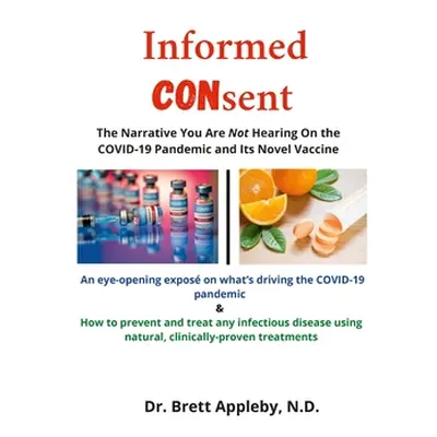 "Informed Consent: The Narrative You Are Not Hearing On the COVID-19 Pandemic and Its Novel Vacc