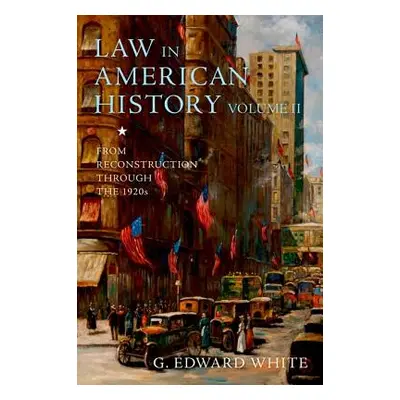 "Law in American History, Volume II: From Reconstruction Through the 1920s" - "" ("White G. Edwa