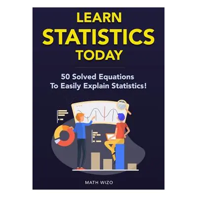 "Learn Statistics Today: 50 Solved Equations To Easily Explain Statistics!" - "" ("Wizo Math")(P