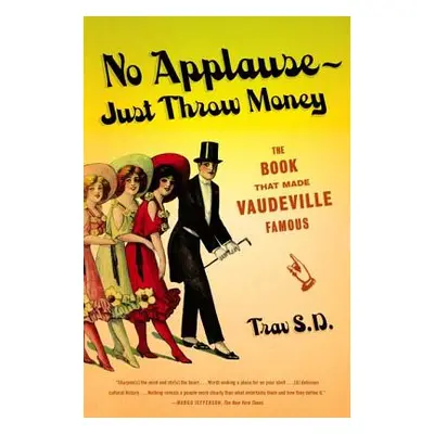 "No Applause--Just Throw Money: The Book That Made Vaudeville Famous" - "" ("S. D. Trav")(Paperb