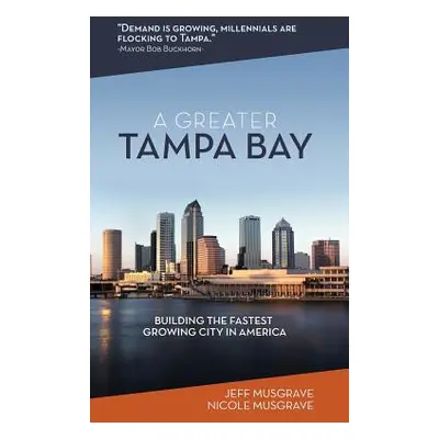 "A Greater Tampa Bay: Building the Fastest Growing City in America" - "" ("Musgrave Jeff")(Paper