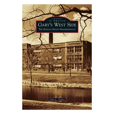 "Gary's West Side: The Horace Mann Neighborhood" - "" ("Trafny John C.")(Pevná vazba)