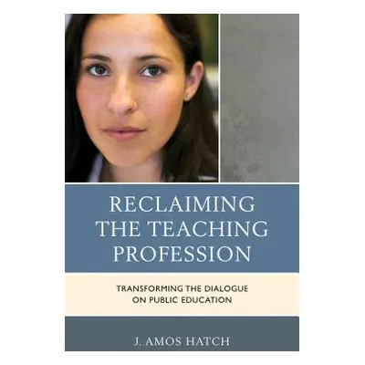 "Reclaiming the Teaching Profession: Transforming the Dialogue on Public Education" - "" ("Hatch