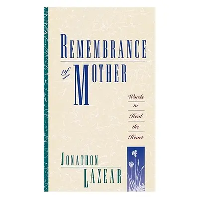 "Remembrance of Mother: Words to Heal the Heart" - "" ("Lazear Jonathon")(Paperback)