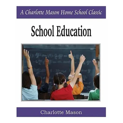 "School Education: Charlotte Mason Homeschooling Series, Vol. 3" - "" ("Mason Charlotte")(Paperb