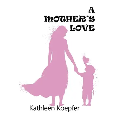 "A Mother's Love" - "" ("Koepfer Kathleen")(Paperback)