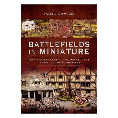 "Battlefields in Miniature: Making Realistic and Effective Terrain for Wargames" - "" ("Davies P