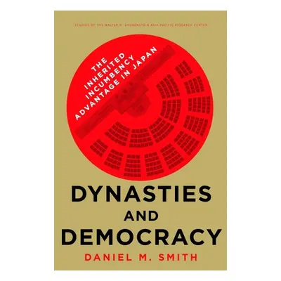 "Dynasties and Democracy: The Inherited Incumbency Advantage in Japan" - "" ("Smith Daniel M.")(