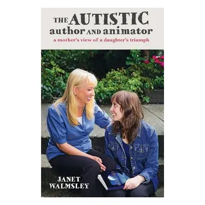 "The Autistic Author and Animator: A mother's view of a daughter's triumph" - "" ("Walmsley Jane