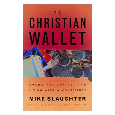 "The Christian Wallet: Spending, Giving, and Living with a Conscience" - "" ("Slaughter Mike")(P