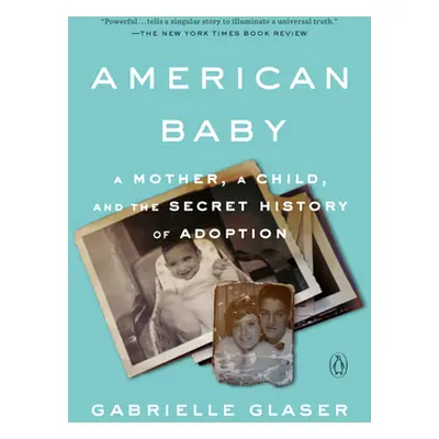 "American Baby: A Mother, a Child, and the Secret History of Adoption" - "" ("Glaser Gabrielle")