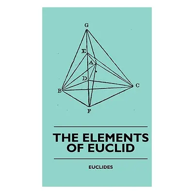 "The Elements of Euclid - The First Six Books, Together with the Eleventh and Twelfth: Also; The