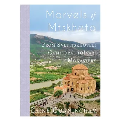 "Marvels of Mtskheta: From Svetitskhoveli Cathedral to Jvari Monastery" - "" ("Cunningham Laine"