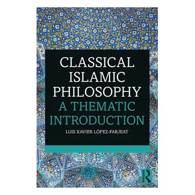 "Classical Islamic Philosophy: A Thematic Introduction" - "" ("Lpez-Farjeat Luis Xavier")(Paperb