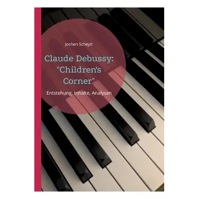 "Claude Debussy: Children's Corner: Entstehung, Inhalte, Analysen" - "" ("Scheytt Jochen")(Paper