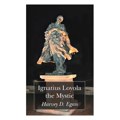 "Ignatius Loyola the Mystic" - "" ("Egan Harvey D. Sj")(Pevná vazba)