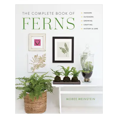 "The Complete Book of Ferns: Indoors - Outdoors - Growing - Crafting - History & Lore" - "" ("We