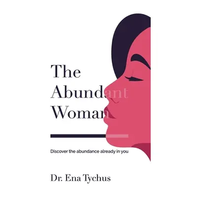 "The Abundant Woman: Discover the Abundance Already in You" - "" ("Tychus Ena")(Paperback)