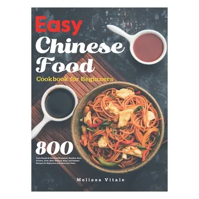 "Easy Chinese Food Cookbook for Beginners: 800 Days Simple & Delicious Breakfast, Noodles, Rice,