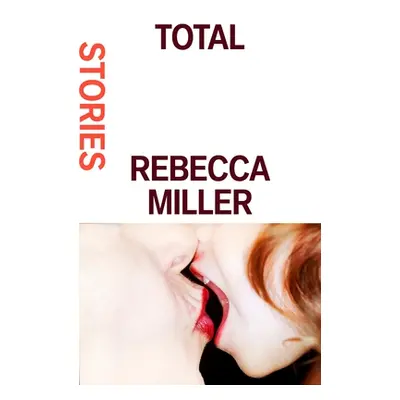 "Total: Stories" - "" ("Miller Rebecca")(Pevná vazba)