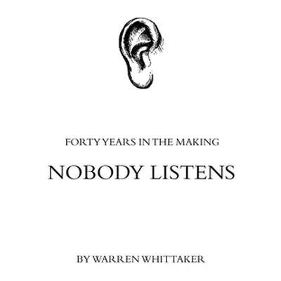 "Nobody Listens: Forty Years in the Making" - "" ("Whittaker Warren")(Paperback)