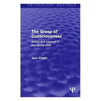 "The Grasp of Consciousness (Psychology Revivals): Action and Concept in the Young Child" - "" (