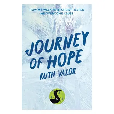 "Journey of Hope: How My Walk with Christ Helped Me Overcome Abuse" - "" ("Valor Ruth")(Paperbac